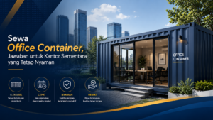 Sewa Office Container, Jawaban untuk Kantor Sementara yang Tetap Nyaman